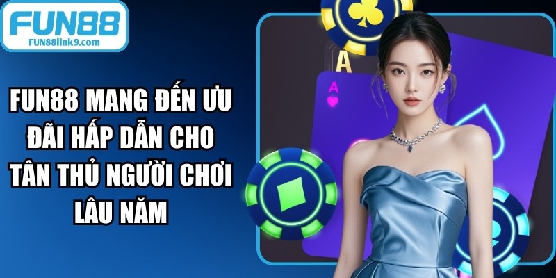 FUN88 luôn mang đến ưu đãi hấp dẫn cho cả tân thủ lẫn người chơi lâu năm